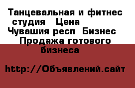 Танцевальная и фитнес студия › Цена ­ 90 000 - Чувашия респ. Бизнес » Продажа готового бизнеса   